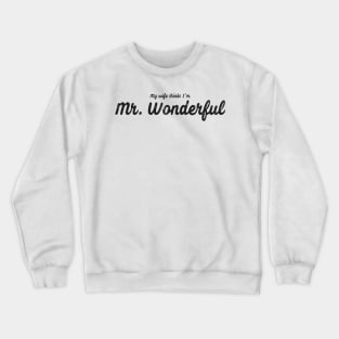 My Wife Thinks I'm Mr. Wonderful Dark Crewneck Sweatshirt